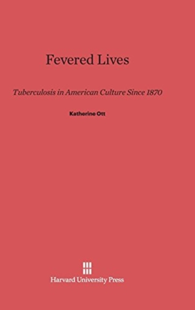 Fevered Lives : Tuberculosis in American Culture Since 1870, Hardback Book