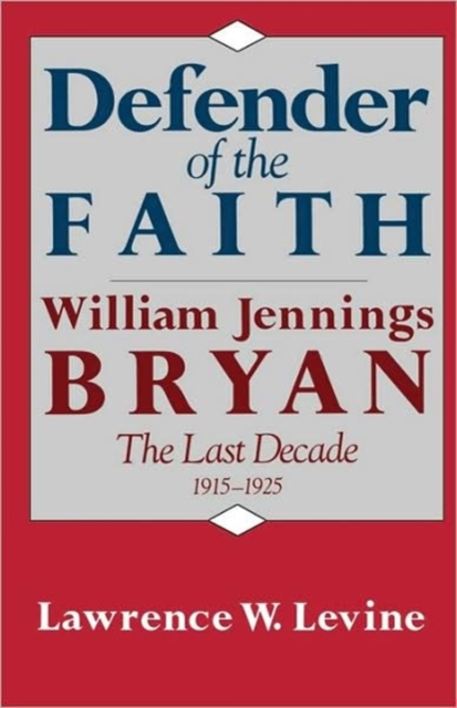 Defender of the Faith : William Jennings Bryan: The Last Decade, 1915–1925, Paperback / softback Book