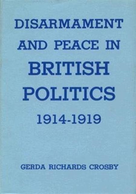 Disarmament and Peace in British Politics, 1914-1919, Hardback Book
