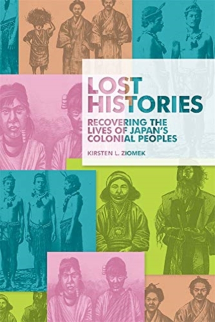 Lost Histories : Recovering the Lives of Japan’s Colonial Peoples, Hardback Book