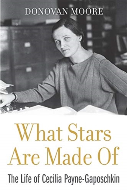 What Stars Are Made Of : The Life of Cecilia Payne-Gaposchkin, Hardback Book