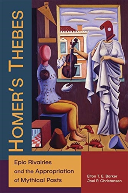 Homer’s Thebes : Epic Rivalries and the Appropriation of Mythical Pasts, Paperback / softback Book