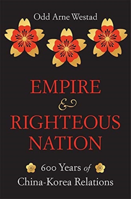 Empire and Righteous Nation : 600 Years of China-Korea Relations, Hardback Book