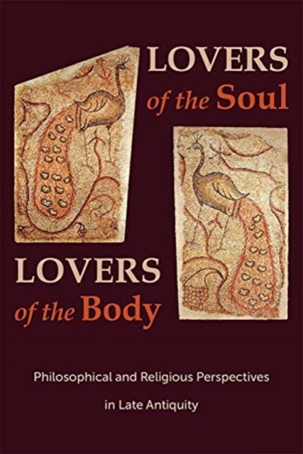 Lovers of the Soul, Lovers of the Body : Philosophical and Religious Perspectives in Late Antiquity, Paperback / softback Book
