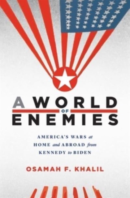 A World of Enemies : America’s Wars at Home and Abroad from Kennedy to Biden, Hardback Book