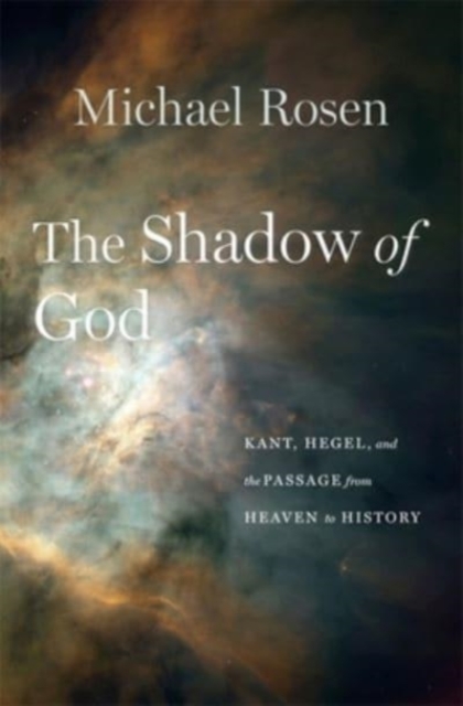 The Shadow of God : Kant, Hegel, and the Passage from Heaven to History, Hardback Book