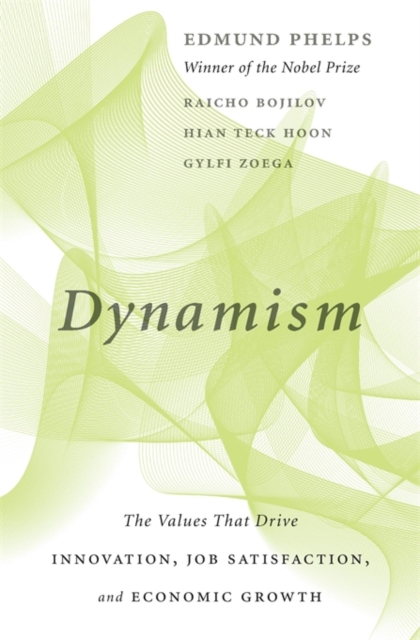 Dynamism : The Values That Drive Innovation, Job Satisfaction, and Economic Growth, Hardback Book