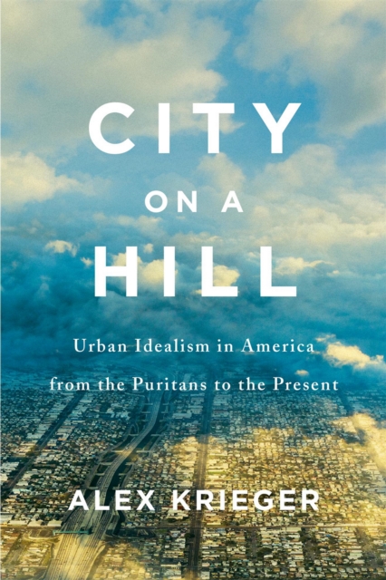 City on a Hill : Urban Idealism in America from the Puritans to the Present, EPUB eBook