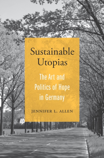 Sustainable Utopias : The Art and Politics of Hope in Germany, Hardback Book
