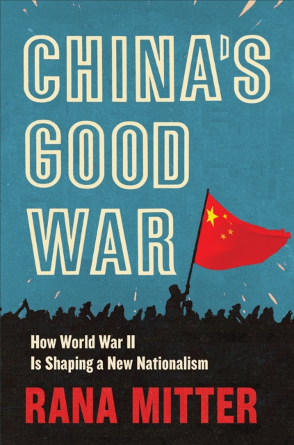 China's Good War : How World War II Is Shaping a New Nationalism, EPUB eBook