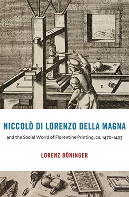 Niccolo di Lorenzo della Magna and the Social World of Florentine Printing, ca. 1470–1493, Hardback Book