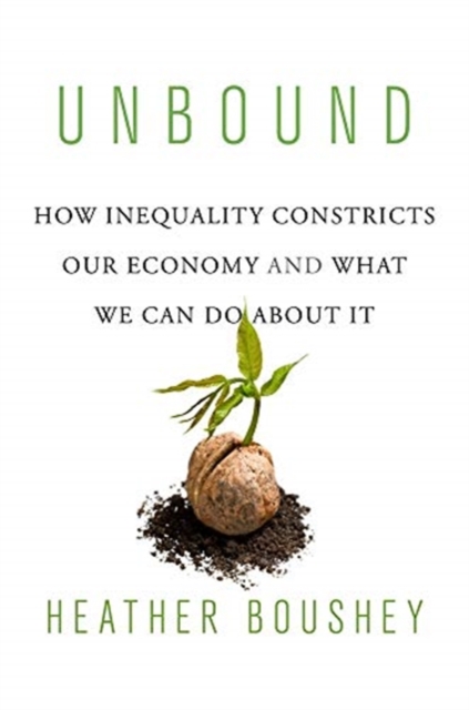 Unbound : How Inequality Constricts Our Economy and What We Can Do about It, Paperback / softback Book