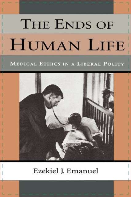The Ends of Human Life : Medical Ethics in a Liberal Polity, Paperback / softback Book