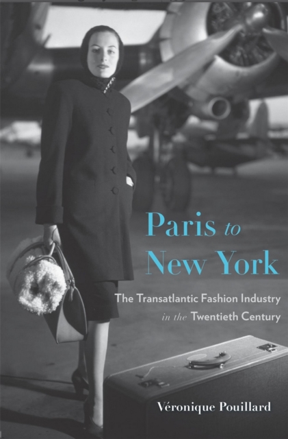 Paris to New York : The Transatlantic Fashion Industry in the Twentieth Century, EPUB eBook