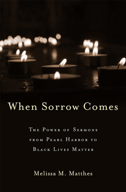 When Sorrow Comes : The Power of Sermons from Pearl Harbor to Black Lives Matter, EPUB eBook