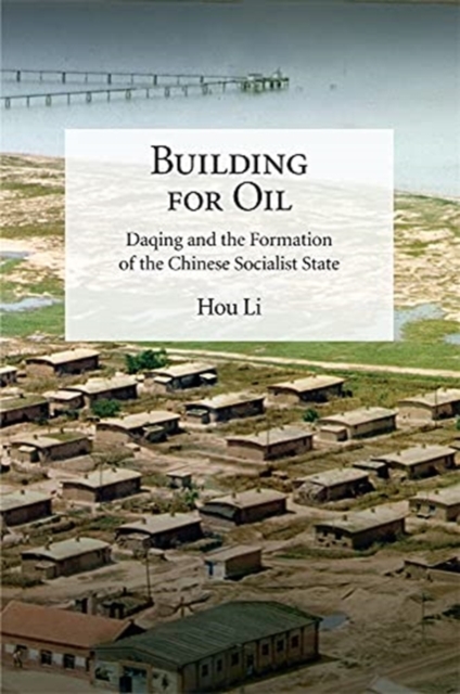 Building for Oil : Daqing and the Formation of the Chinese Socialist State, Paperback / softback Book