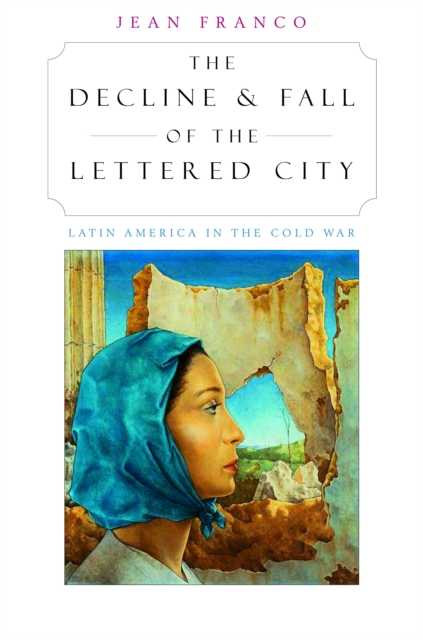 The Decline and Fall of the Lettered City : Latin America in the Cold War, EPUB eBook
