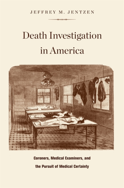 Death Investigation in America : Coroners, Medical Examiners, and the Pursuit of Medical Certainty, EPUB eBook