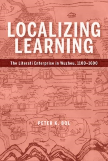 Localizing Learning : The Literati Enterprise in Wuzhou, 1100-1600, Hardback Book