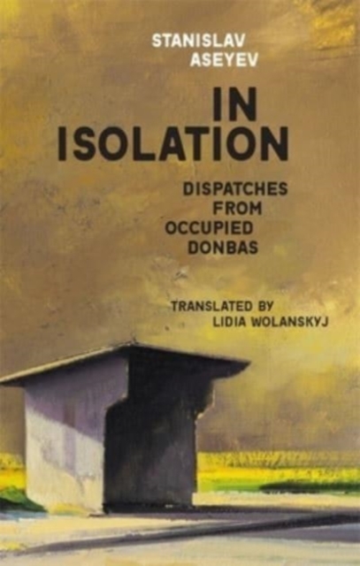 In Isolation : Dispatches from Occupied Donbas, Hardback Book