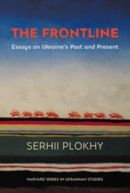 The Frontline : Essays on Ukraine’s Past and Present, Hardback Book