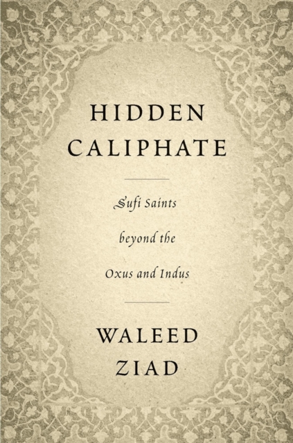 Hidden Caliphate : Sufi Saints beyond the Oxus and Indus, EPUB eBook