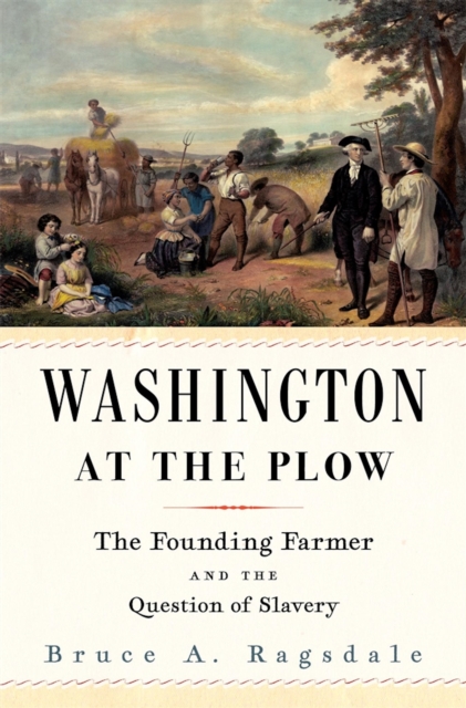 Washington at the Plow : The Founding Farmer and the Question of Slavery, EPUB eBook