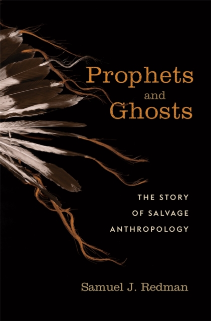 Prophets and Ghosts : The Story of Salvage Anthropology, EPUB eBook