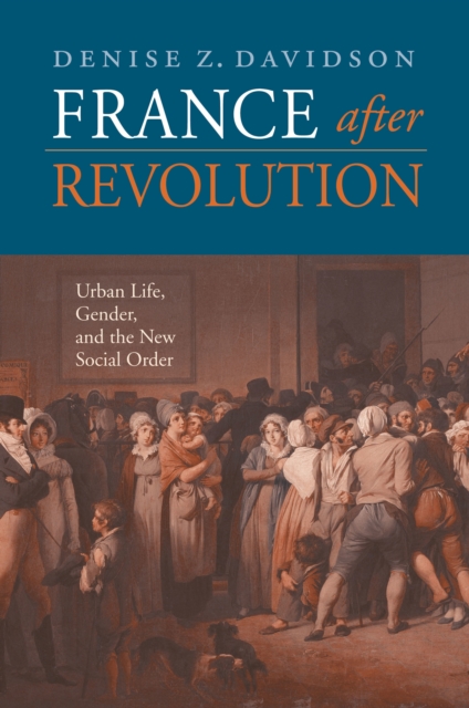 France after Revolution : Urban Life, Gender, and the New Social Order, PDF eBook