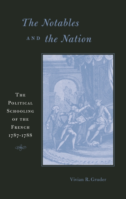 The Notables and the Nation : The Political Schooling of the French, 1787–1788, PDF eBook