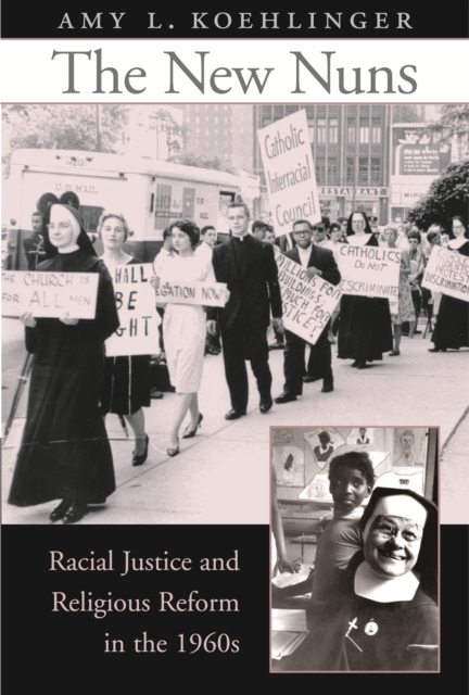 The New Nuns : Racial Justice and Religious Reform in the 1960s, PDF eBook