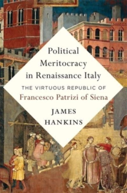Political Meritocracy in Renaissance Italy : The Virtuous Republic of Francesco Patrizi of Siena, Hardback Book