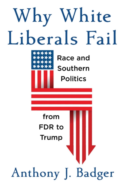 Why White Liberals Fail : Race and Southern Politics from FDR to Trump, EPUB eBook