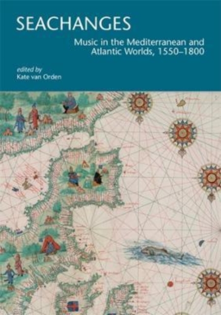 Seachanges : Music in the Mediterranean and Atlantic Worlds, 1550–1800, Paperback / softback Book