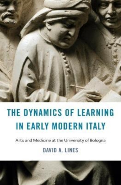 The Dynamics of Learning in Early Modern Italy : Arts and Medicine at the University of Bologna, Hardback Book