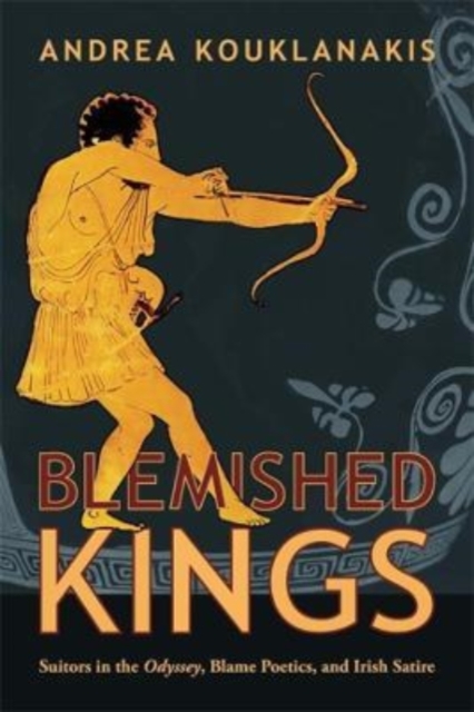 Blemished Kings : Suitors in the Odyssey, Blame Poetics, and Irish Satire, Paperback / softback Book