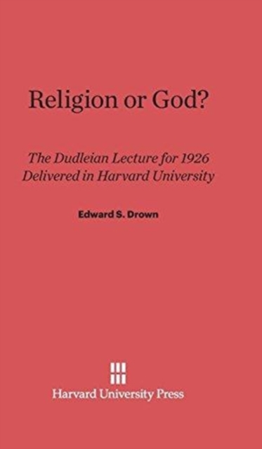 Religion or God? : The Dudleian Lecture for 1926 Delivered in Harvard University, Hardback Book
