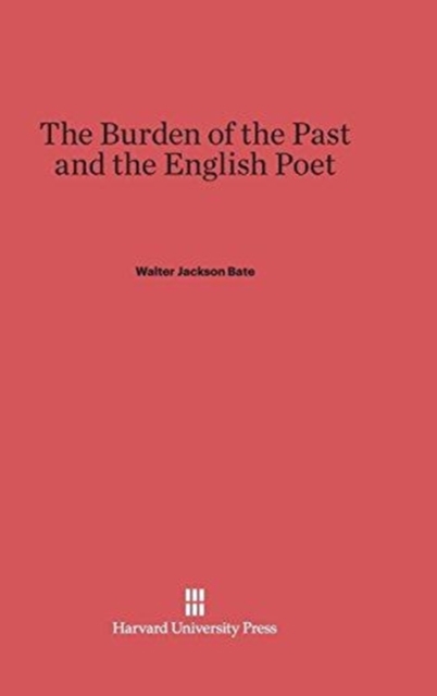 The Burden of the Past and the English Poet, Hardback Book