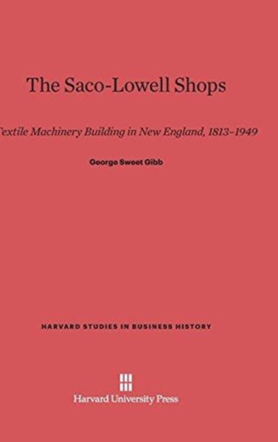 The Saco-Lowell Shops : Textile Machinery Building in New England, 1813-1949, Hardback Book