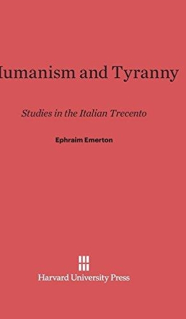Humanism and Tyranny : Studies in the Italian Trecento, Hardback Book