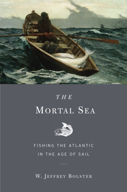 The Mortal Sea : Fishing the Atlantic in the Age of Sail, Paperback / softback Book