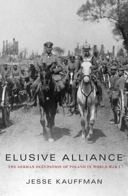 Elusive Alliance : The German Occupation of Poland in World War I, Hardback Book