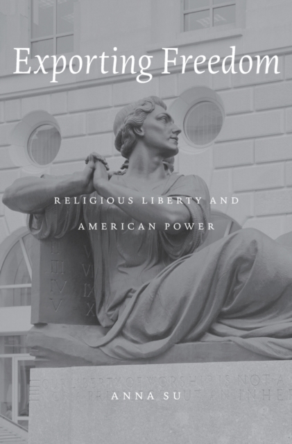Exporting Freedom : Religious Liberty and American Power, Hardback Book
