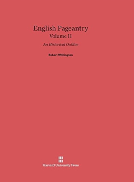 English Pageantry: An Historical Outline, Volume II, Hardback Book