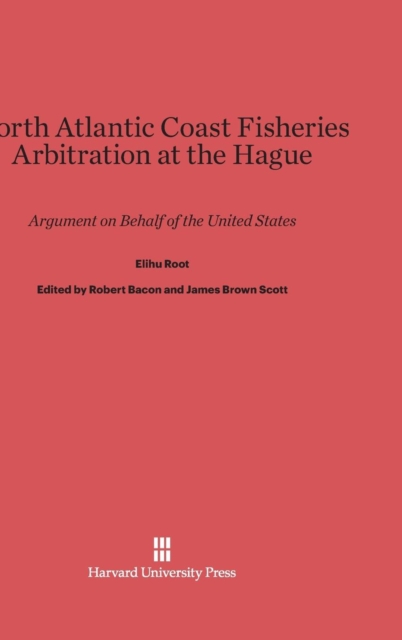 North Atlantic Coast Fisheries Arbitration at the Hague : Argument on Behalf of the United States, Hardback Book
