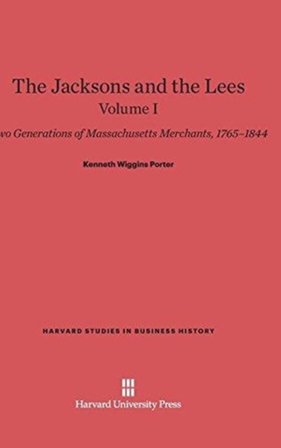 The Jacksons and the Lees: Two Generations of Massachusetts Merchants, 1765-1844, Volume I, Hardback Book