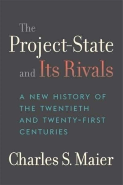 The Project-State and Its Rivals : A New History of the Twentieth and Twenty-First Centuries, Hardback Book