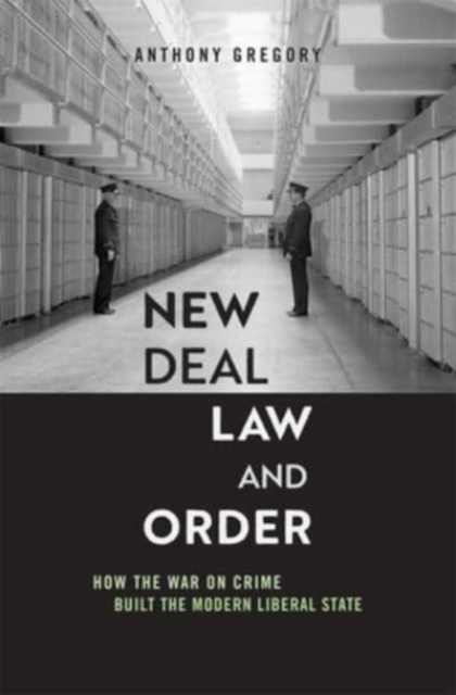 New Deal Law and Order : How the War on Crime Built the Modern Liberal State, Hardback Book