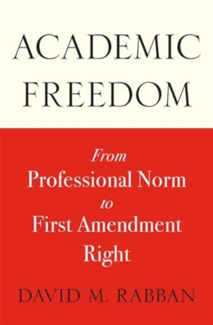 Academic Freedom : From Professional Norm to First Amendment Right, Hardback Book
