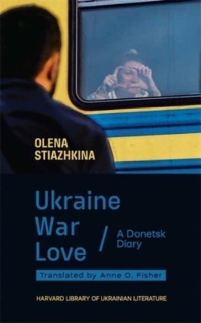 Ukraine, War, Love : A Donetsk Diary, Hardback Book